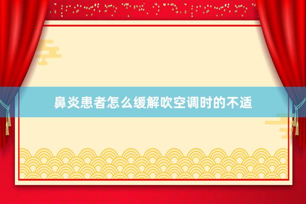 鼻炎患者怎么缓解吹空调时的不适